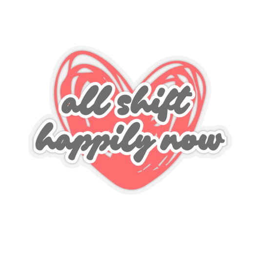 Heartfelt Stickers - "All Shift Happily Now" | Perfect for Laptops, Water Bottles, Journals, Gifts, and Love Events