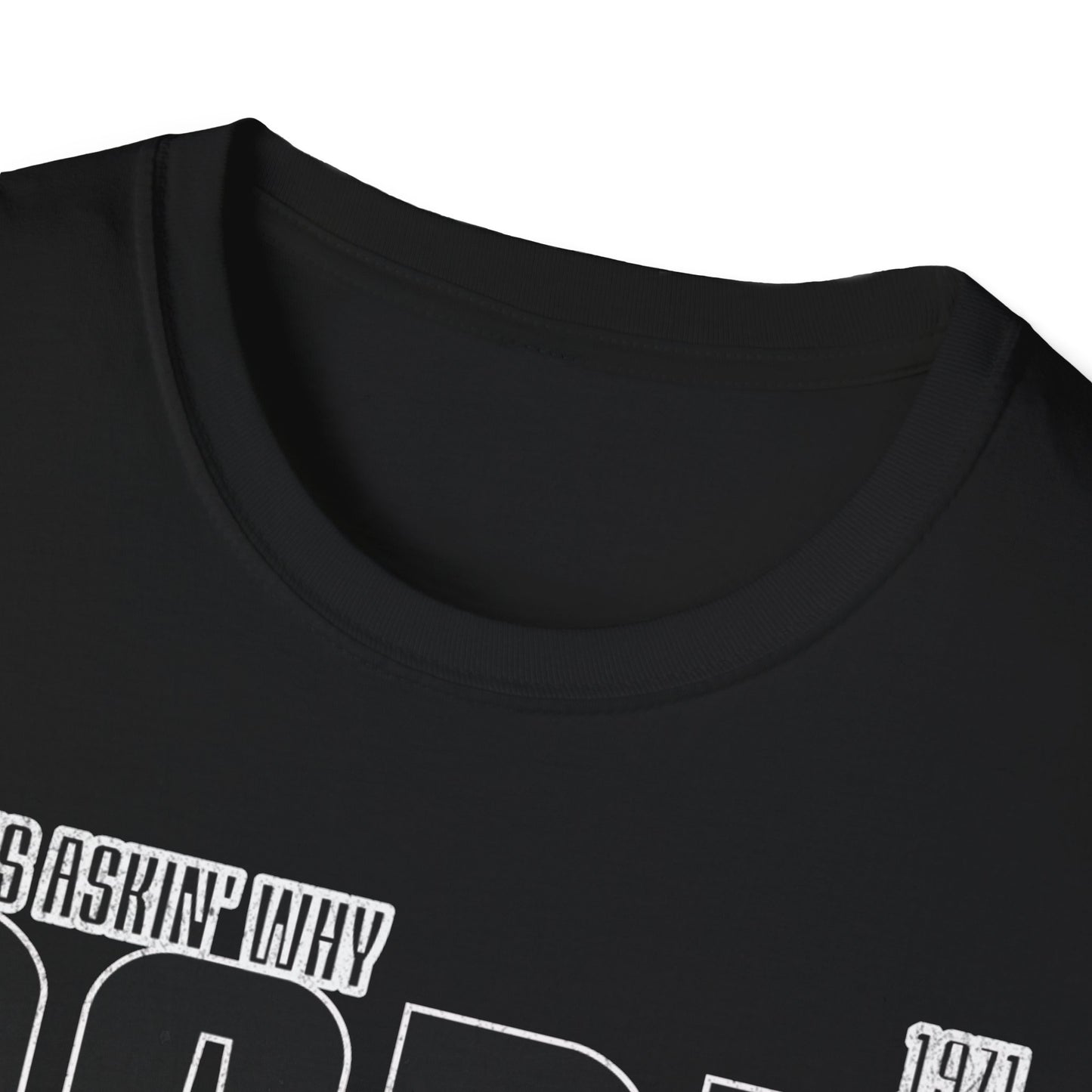 Born inquisitive always askin why Unisex Softstyle T-Shirt