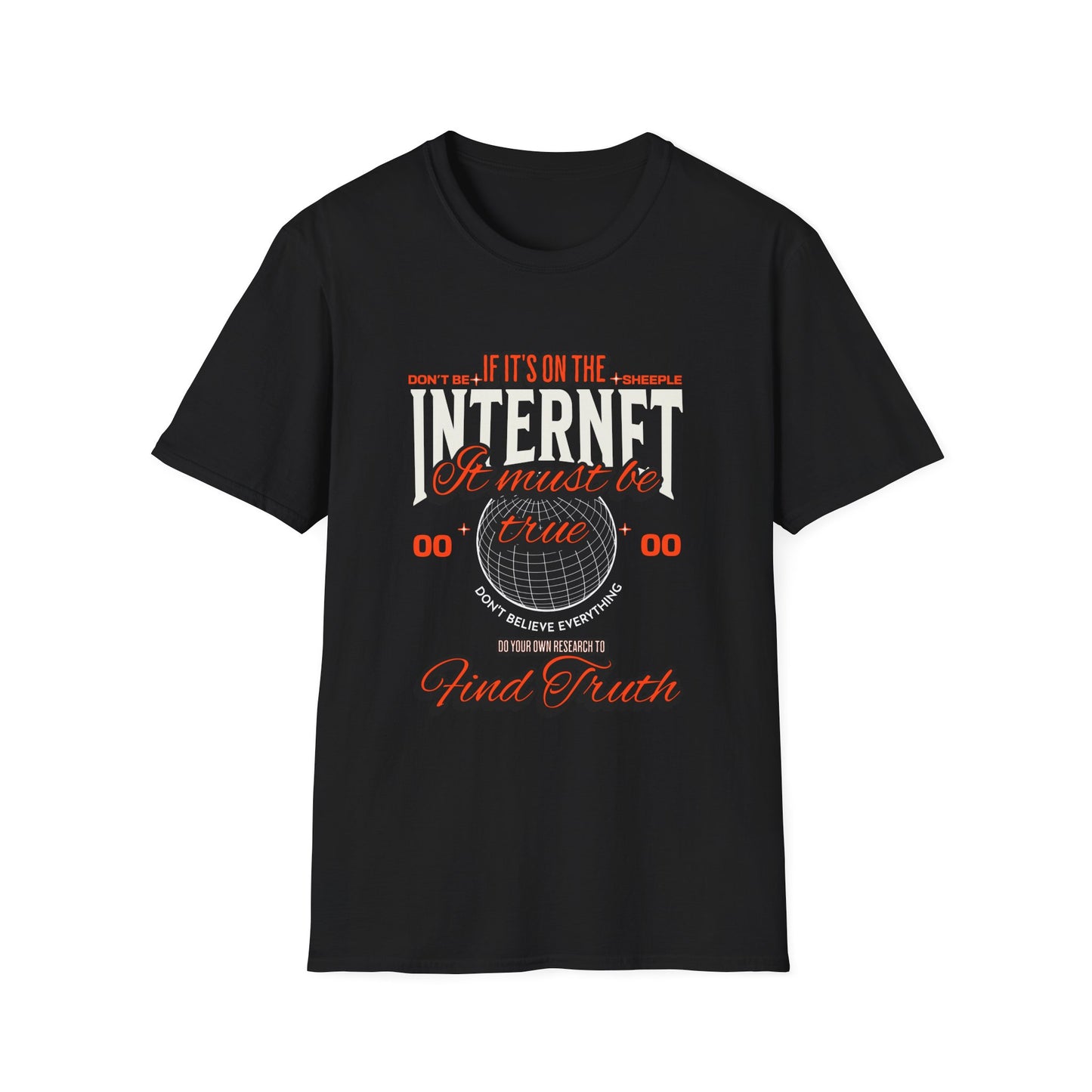 If it's on the Internet It must be true Find Truth Unisex Softstyle T-Shirt - Don't Believe Everything You See on the Internet