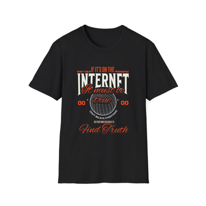 If it's on the Internet It must be true Find Truth Unisex Softstyle T-Shirt - Don't Believe Everything You See on the Internet