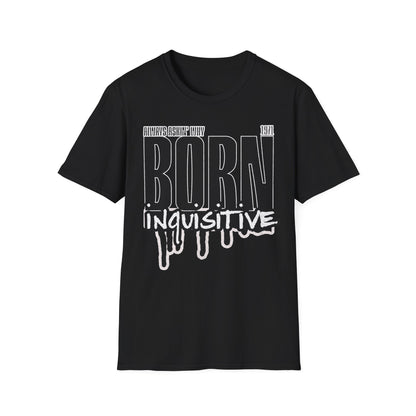 Born inquisitive always askin why Unisex Softstyle T-Shirt