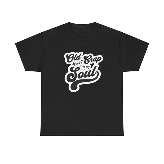 Old Crap Speaks to My Soul Unisex Tee - Perfect Gift for Friends, Birthday, Casual Wear, Soul Connection, Fun Party Shirt